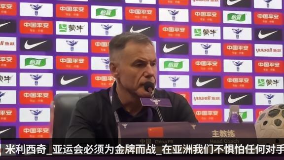 米利西奇_亚运会必须为金牌而战_在亚洲我们不惧怕任何对手